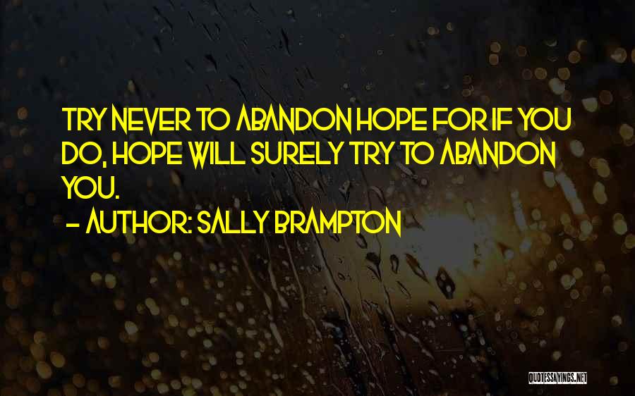 Sally Brampton Quotes: Try Never To Abandon Hope For If You Do, Hope Will Surely Try To Abandon You.