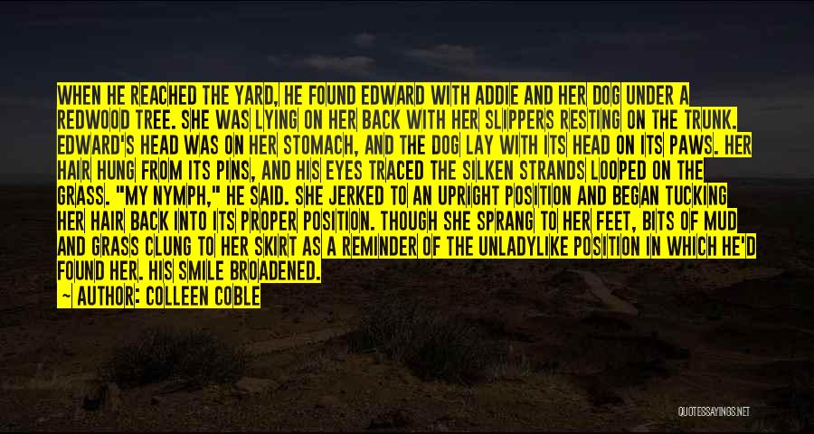 Colleen Coble Quotes: When He Reached The Yard, He Found Edward With Addie And Her Dog Under A Redwood Tree. She Was Lying