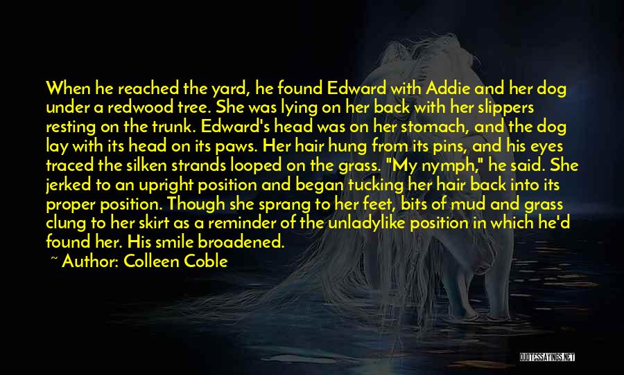 Colleen Coble Quotes: When He Reached The Yard, He Found Edward With Addie And Her Dog Under A Redwood Tree. She Was Lying