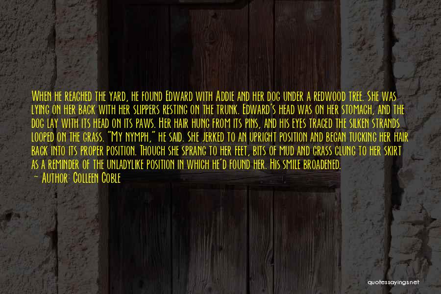 Colleen Coble Quotes: When He Reached The Yard, He Found Edward With Addie And Her Dog Under A Redwood Tree. She Was Lying