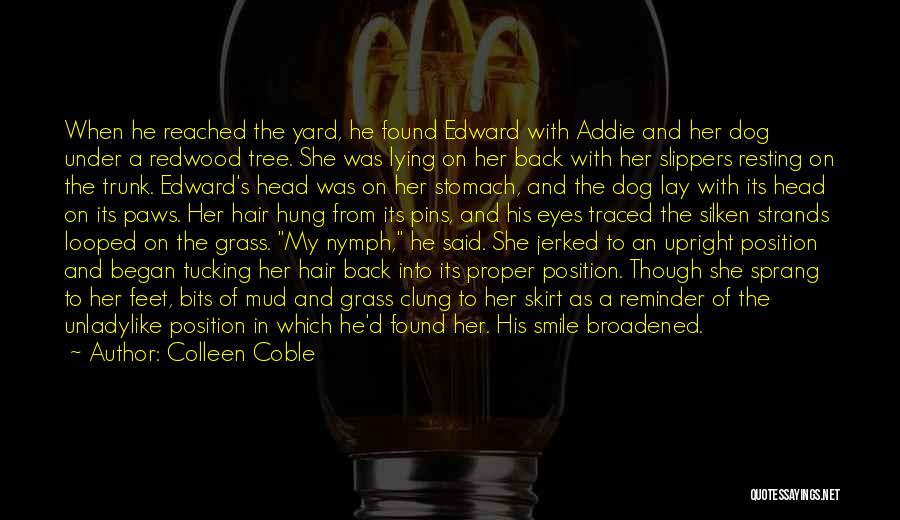 Colleen Coble Quotes: When He Reached The Yard, He Found Edward With Addie And Her Dog Under A Redwood Tree. She Was Lying