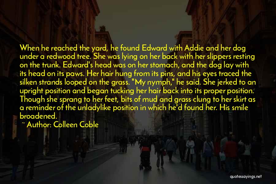 Colleen Coble Quotes: When He Reached The Yard, He Found Edward With Addie And Her Dog Under A Redwood Tree. She Was Lying