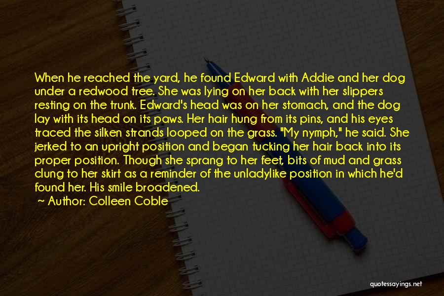 Colleen Coble Quotes: When He Reached The Yard, He Found Edward With Addie And Her Dog Under A Redwood Tree. She Was Lying