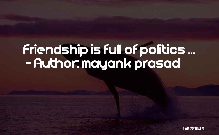 Mayank Prasad Quotes: Friendship Is Full Of Politics ...