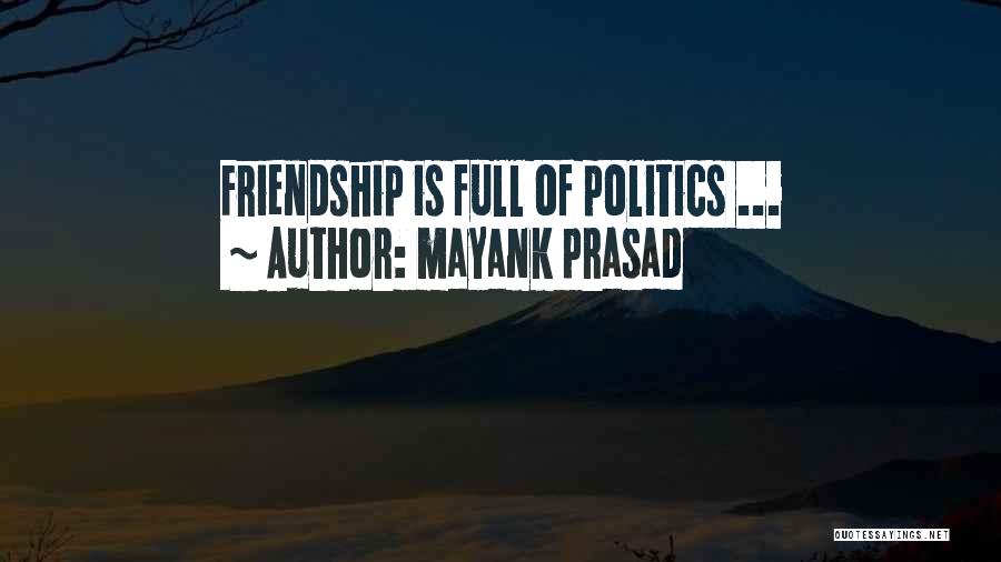 Mayank Prasad Quotes: Friendship Is Full Of Politics ...