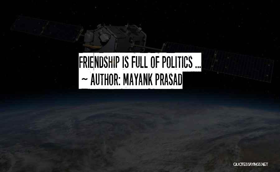 Mayank Prasad Quotes: Friendship Is Full Of Politics ...