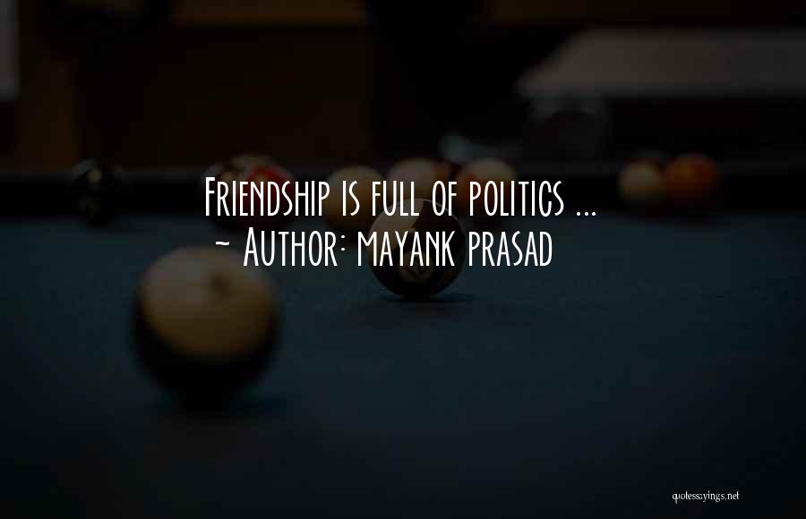 Mayank Prasad Quotes: Friendship Is Full Of Politics ...