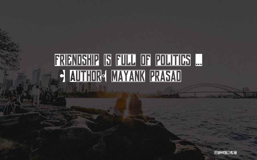 Mayank Prasad Quotes: Friendship Is Full Of Politics ...