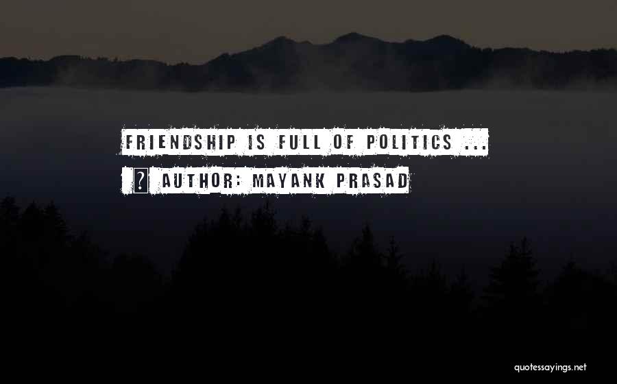 Mayank Prasad Quotes: Friendship Is Full Of Politics ...