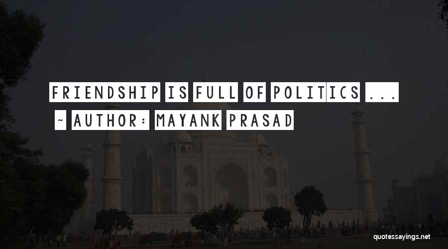 Mayank Prasad Quotes: Friendship Is Full Of Politics ...
