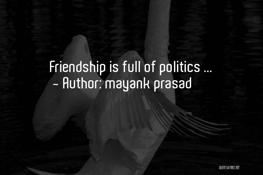 Mayank Prasad Quotes: Friendship Is Full Of Politics ...