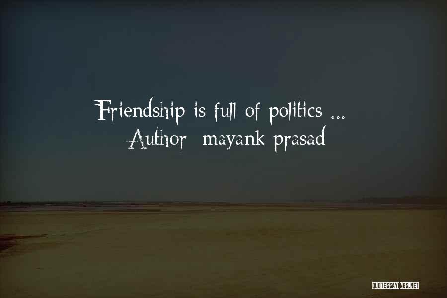 Mayank Prasad Quotes: Friendship Is Full Of Politics ...