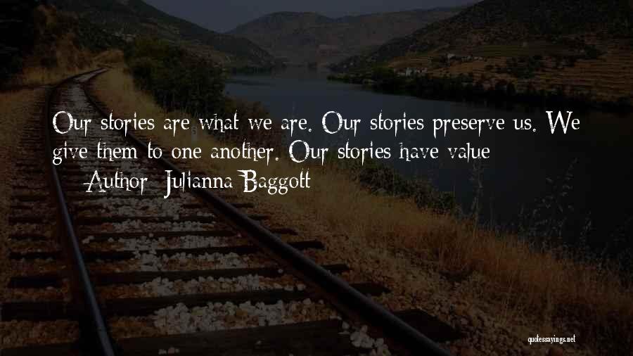 Julianna Baggott Quotes: Our Stories Are What We Are. Our Stories Preserve Us. We Give Them To One Another. Our Stories Have Value