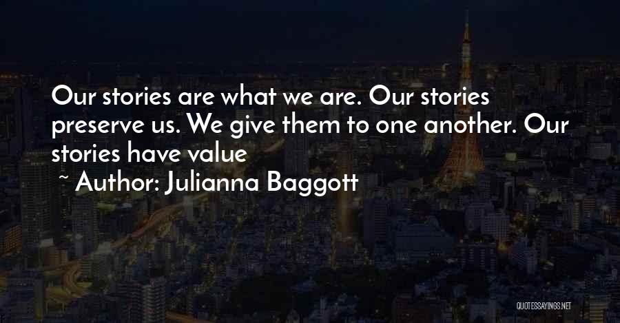 Julianna Baggott Quotes: Our Stories Are What We Are. Our Stories Preserve Us. We Give Them To One Another. Our Stories Have Value