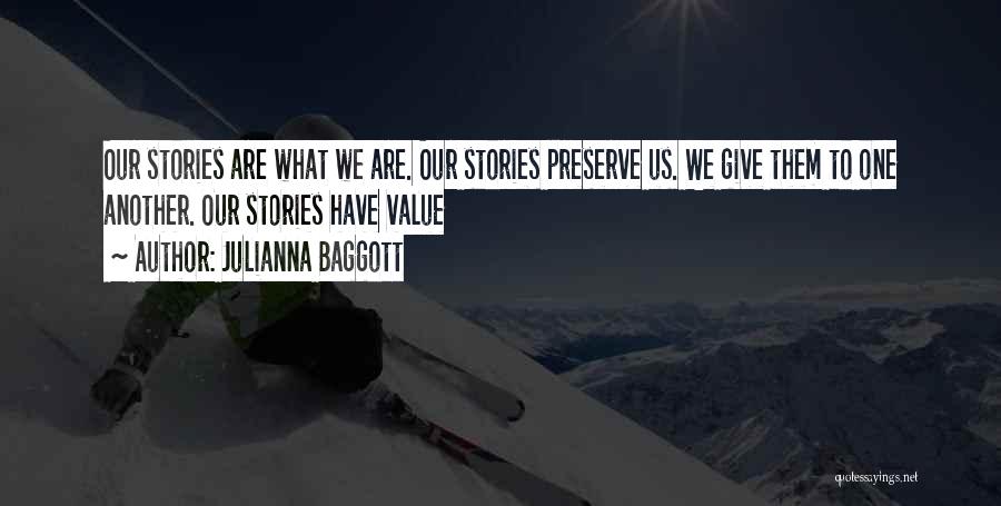 Julianna Baggott Quotes: Our Stories Are What We Are. Our Stories Preserve Us. We Give Them To One Another. Our Stories Have Value