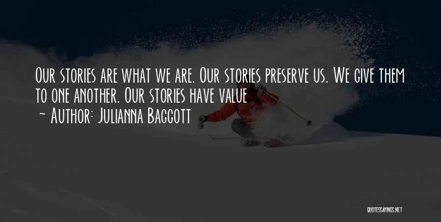 Julianna Baggott Quotes: Our Stories Are What We Are. Our Stories Preserve Us. We Give Them To One Another. Our Stories Have Value