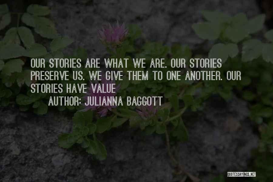 Julianna Baggott Quotes: Our Stories Are What We Are. Our Stories Preserve Us. We Give Them To One Another. Our Stories Have Value