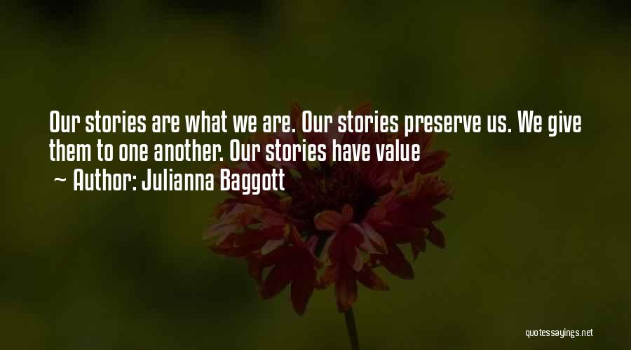 Julianna Baggott Quotes: Our Stories Are What We Are. Our Stories Preserve Us. We Give Them To One Another. Our Stories Have Value