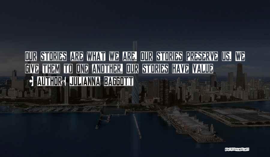 Julianna Baggott Quotes: Our Stories Are What We Are. Our Stories Preserve Us. We Give Them To One Another. Our Stories Have Value