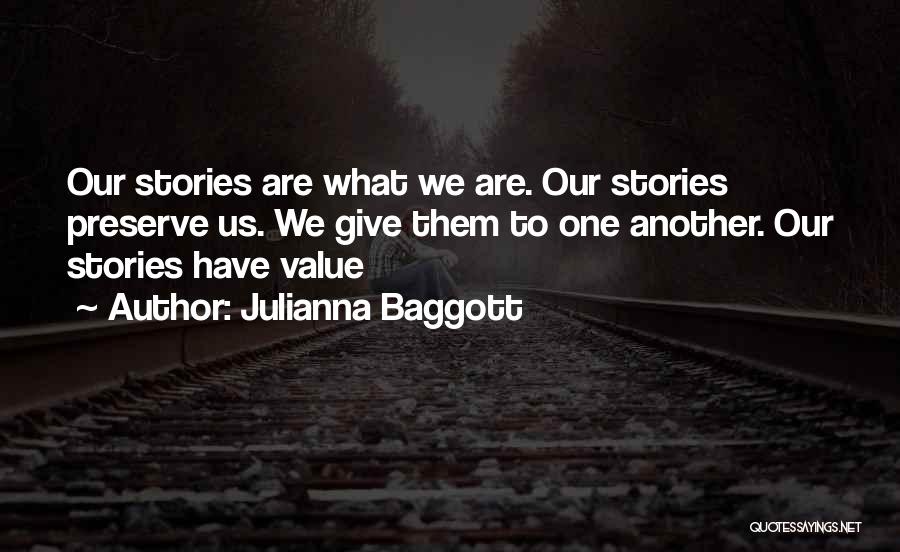 Julianna Baggott Quotes: Our Stories Are What We Are. Our Stories Preserve Us. We Give Them To One Another. Our Stories Have Value