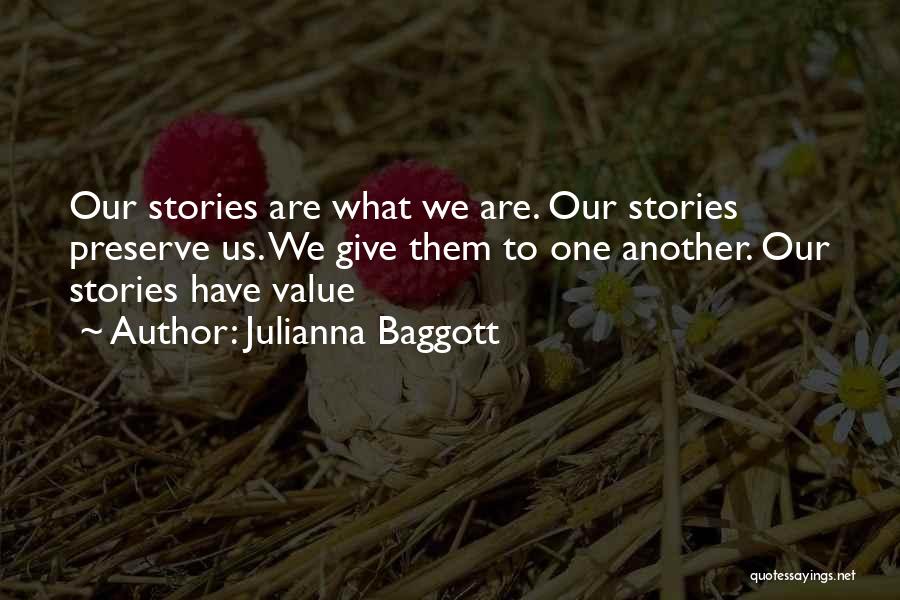 Julianna Baggott Quotes: Our Stories Are What We Are. Our Stories Preserve Us. We Give Them To One Another. Our Stories Have Value