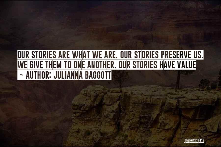 Julianna Baggott Quotes: Our Stories Are What We Are. Our Stories Preserve Us. We Give Them To One Another. Our Stories Have Value