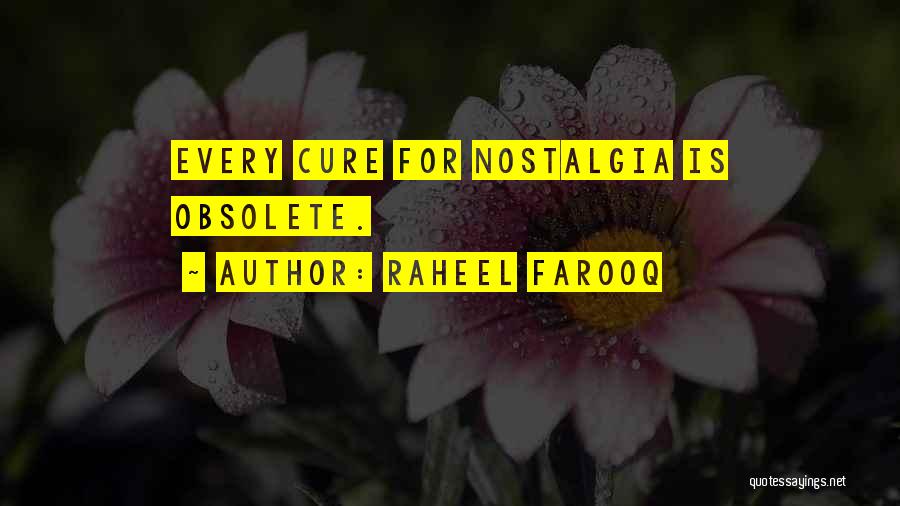 Raheel Farooq Quotes: Every Cure For Nostalgia Is Obsolete.