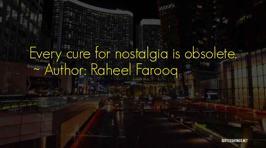 Raheel Farooq Quotes: Every Cure For Nostalgia Is Obsolete.