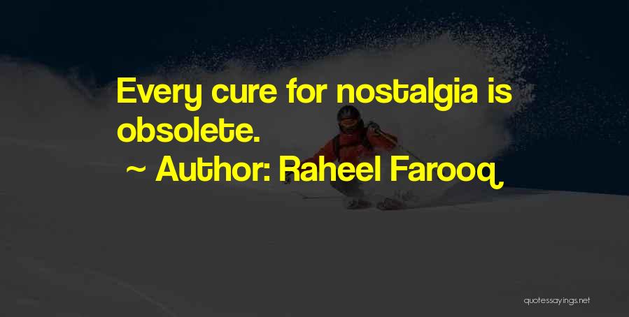 Raheel Farooq Quotes: Every Cure For Nostalgia Is Obsolete.