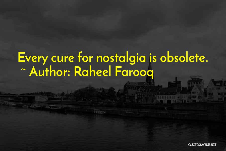 Raheel Farooq Quotes: Every Cure For Nostalgia Is Obsolete.