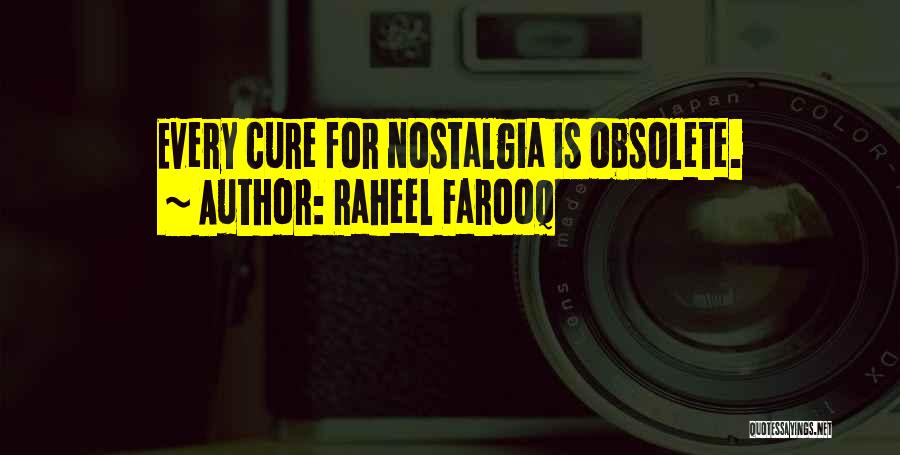 Raheel Farooq Quotes: Every Cure For Nostalgia Is Obsolete.