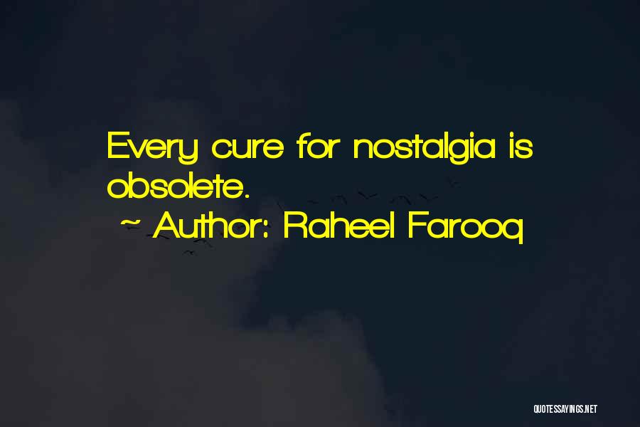 Raheel Farooq Quotes: Every Cure For Nostalgia Is Obsolete.