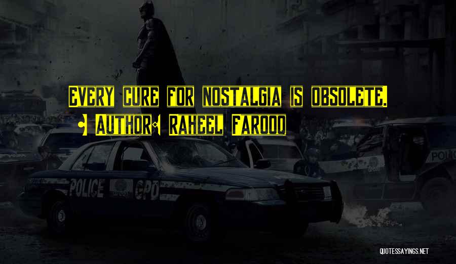 Raheel Farooq Quotes: Every Cure For Nostalgia Is Obsolete.