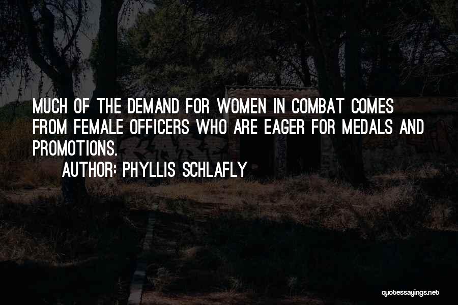 Phyllis Schlafly Quotes: Much Of The Demand For Women In Combat Comes From Female Officers Who Are Eager For Medals And Promotions.