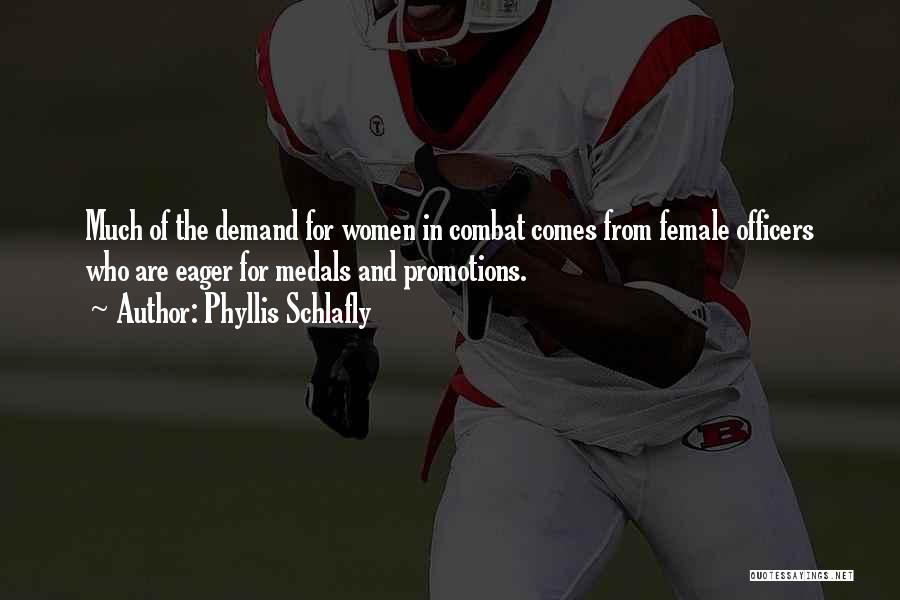 Phyllis Schlafly Quotes: Much Of The Demand For Women In Combat Comes From Female Officers Who Are Eager For Medals And Promotions.