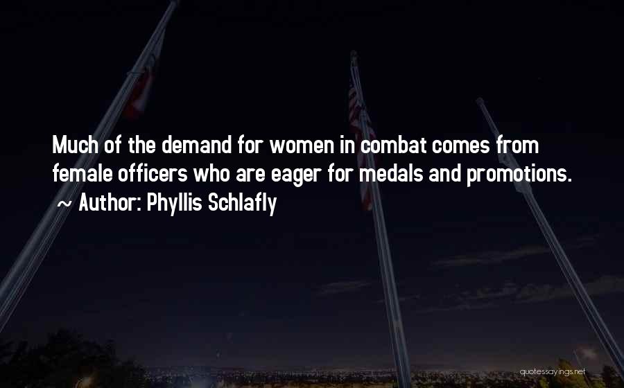 Phyllis Schlafly Quotes: Much Of The Demand For Women In Combat Comes From Female Officers Who Are Eager For Medals And Promotions.