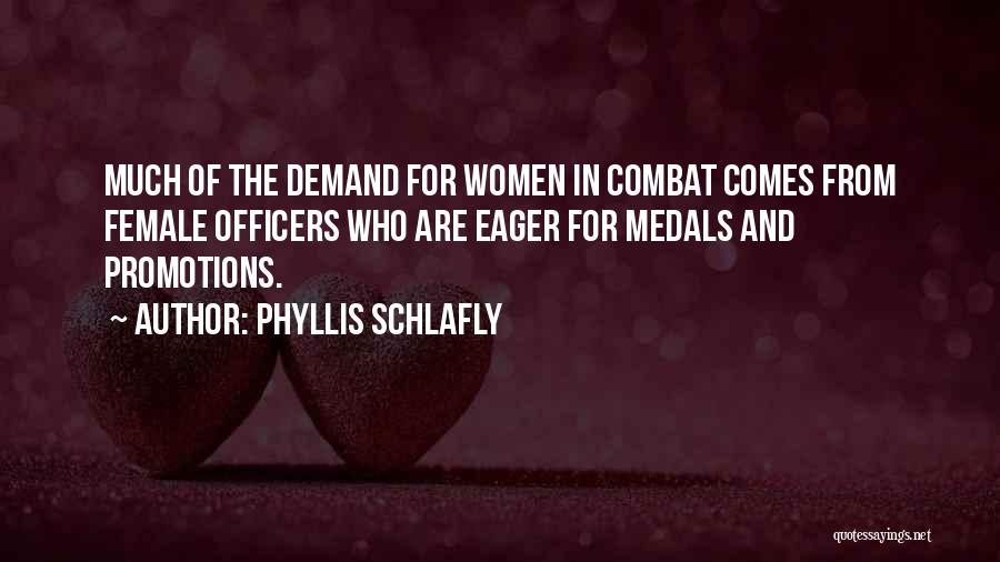 Phyllis Schlafly Quotes: Much Of The Demand For Women In Combat Comes From Female Officers Who Are Eager For Medals And Promotions.