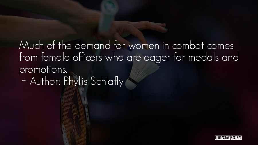 Phyllis Schlafly Quotes: Much Of The Demand For Women In Combat Comes From Female Officers Who Are Eager For Medals And Promotions.