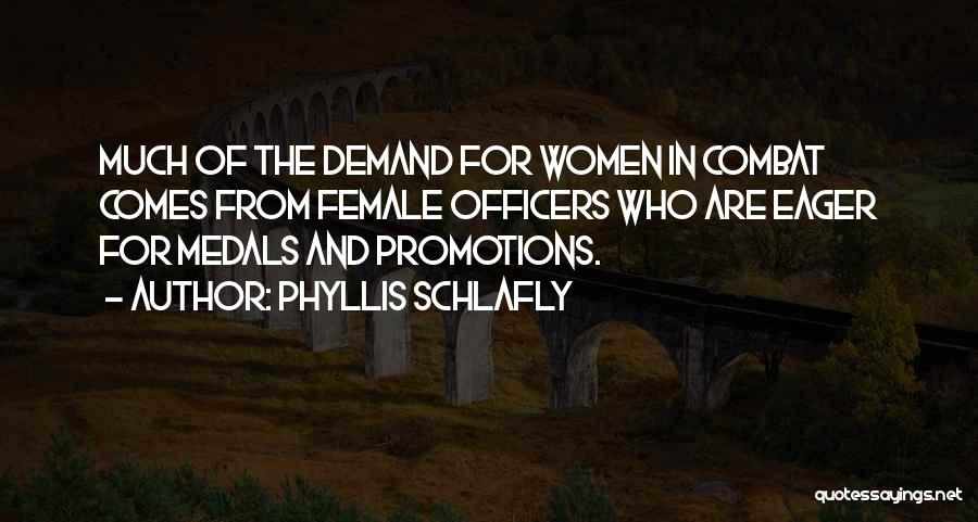 Phyllis Schlafly Quotes: Much Of The Demand For Women In Combat Comes From Female Officers Who Are Eager For Medals And Promotions.