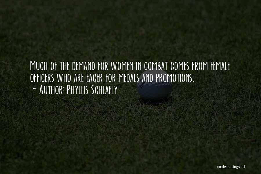 Phyllis Schlafly Quotes: Much Of The Demand For Women In Combat Comes From Female Officers Who Are Eager For Medals And Promotions.