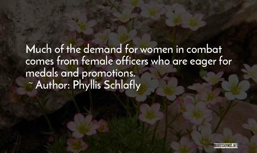 Phyllis Schlafly Quotes: Much Of The Demand For Women In Combat Comes From Female Officers Who Are Eager For Medals And Promotions.