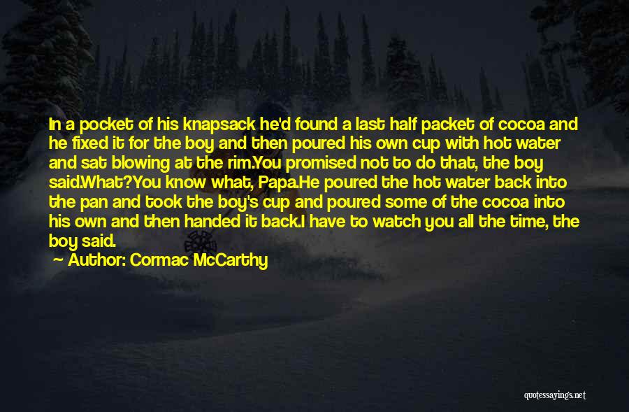 Cormac McCarthy Quotes: In A Pocket Of His Knapsack He'd Found A Last Half Packet Of Cocoa And He Fixed It For The