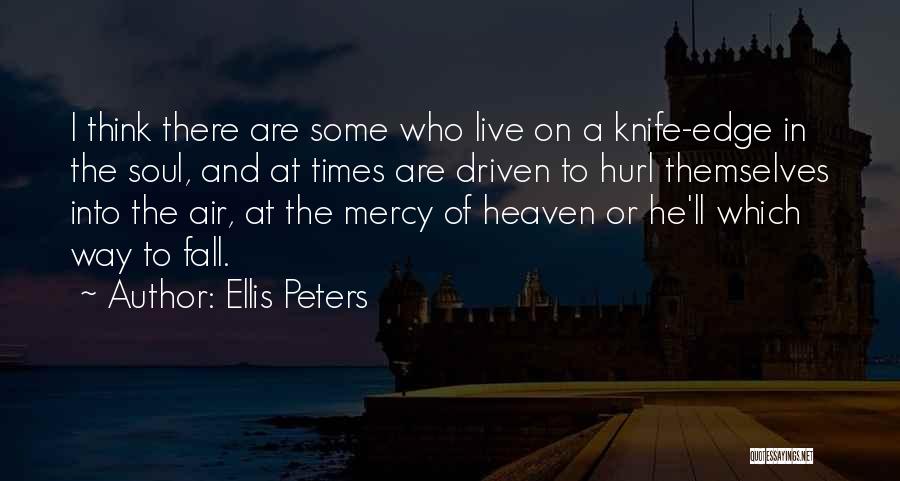 Ellis Peters Quotes: I Think There Are Some Who Live On A Knife-edge In The Soul, And At Times Are Driven To Hurl