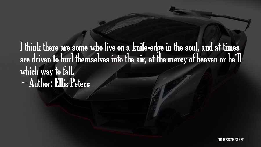 Ellis Peters Quotes: I Think There Are Some Who Live On A Knife-edge In The Soul, And At Times Are Driven To Hurl