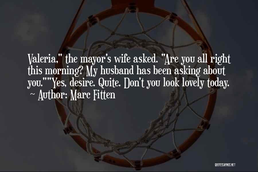 Marc Fitten Quotes: Valeria, The Mayor's Wife Asked. Are You All Right This Morning? My Husband Has Been Asking About You.yes, Desire. Quite.