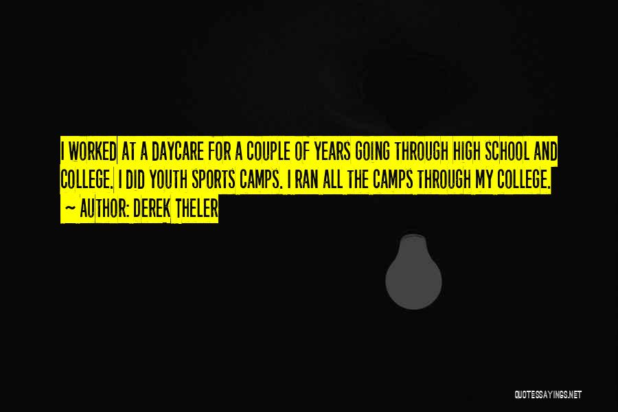 Derek Theler Quotes: I Worked At A Daycare For A Couple Of Years Going Through High School And College. I Did Youth Sports