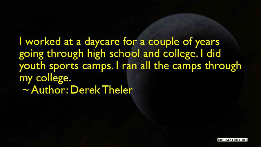 Derek Theler Quotes: I Worked At A Daycare For A Couple Of Years Going Through High School And College. I Did Youth Sports