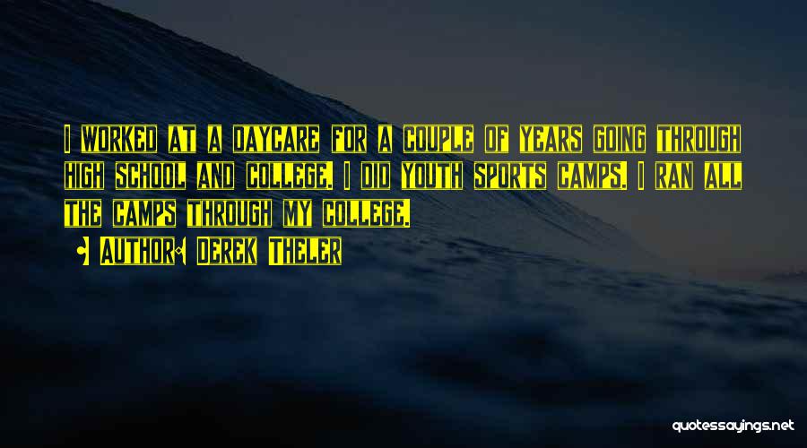 Derek Theler Quotes: I Worked At A Daycare For A Couple Of Years Going Through High School And College. I Did Youth Sports