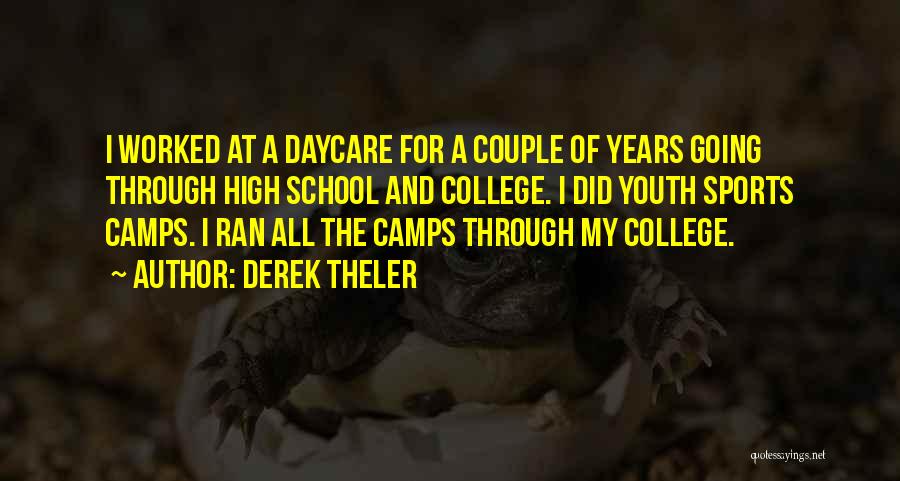 Derek Theler Quotes: I Worked At A Daycare For A Couple Of Years Going Through High School And College. I Did Youth Sports