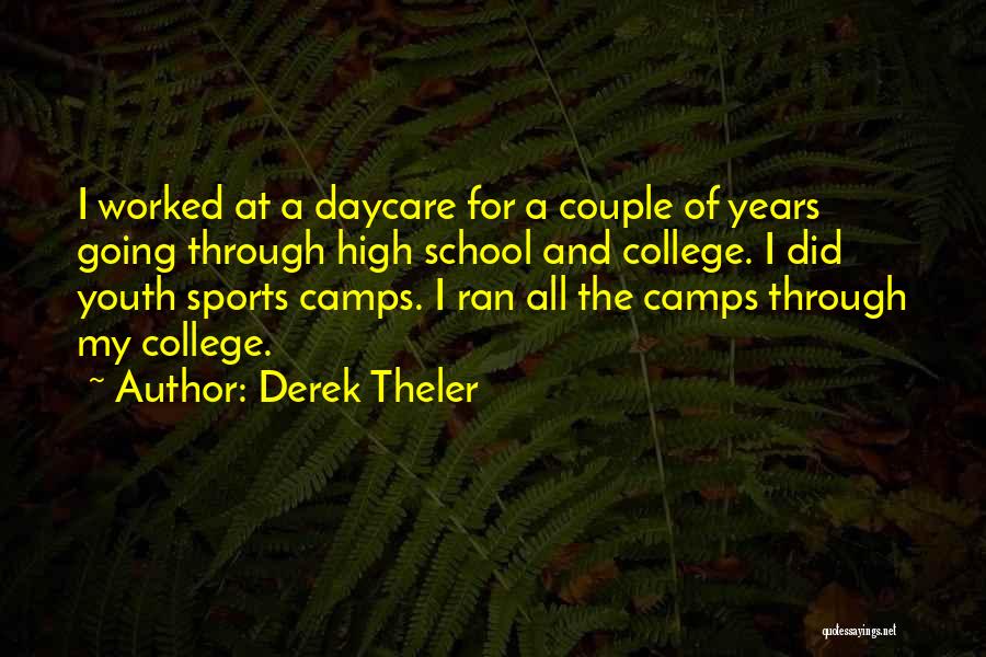 Derek Theler Quotes: I Worked At A Daycare For A Couple Of Years Going Through High School And College. I Did Youth Sports